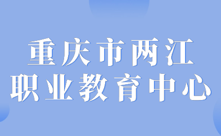 2024年重慶市兩江職業教育中心招生要求具體有哪些內容?