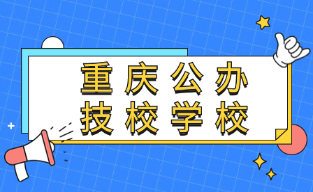 2024年重慶公辦技校學校有哪些比較好?