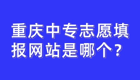 重慶中專志愿填報網站是哪個？