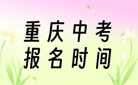 2024年重慶中考報(bào)名時(shí)間預(yù)測(cè)什么時(shí)候?