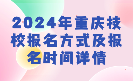 2024年重慶技校報名方式及報名時間詳情