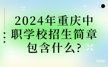 2024年重慶中職學校招生簡章包含什么?