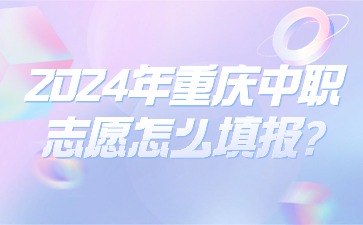 2024年重慶中職志愿怎么填報?