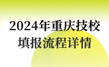 2024年重慶技校填報流程詳情