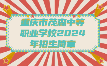 重慶市茂森中等職業(yè)學校2024年招生簡章