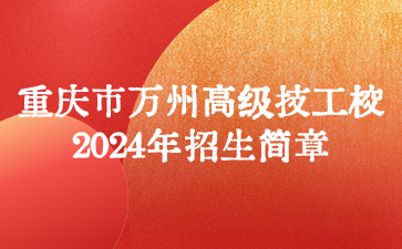 重慶市萬州高級技工學校2024年招生簡章