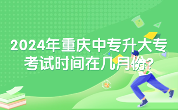 2024年重慶中專升大專考試時間在幾月份?