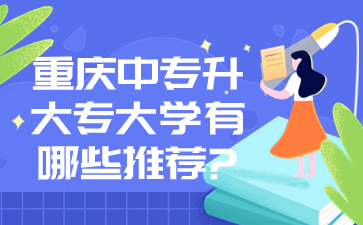 重慶中專升大專大學有哪些推薦?