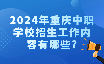 2024年重慶中職學校招生工作內(nèi)容有哪些?