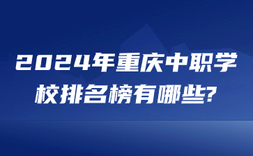 2024年重慶中職學(xué)校排名榜有哪些?