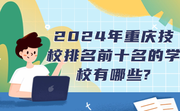 2024年重慶技校排名前十名的學(xué)校有哪些?