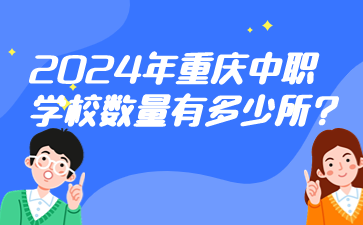 2024年重慶中職學(xué)校數(shù)量有多少所?