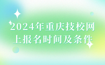 2024年重慶技校網上報名時間及條件