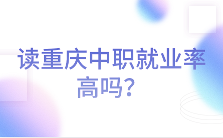 讀重慶中職就業率高嗎？