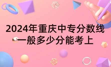 2024年重慶中專分數線一般多少分能考上