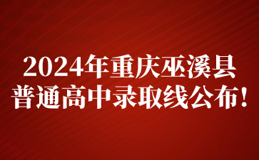 2024年重慶巫溪縣普通高中錄取線公布!