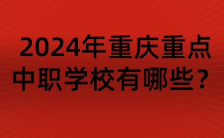 2024年重慶重點中職學校有哪些？