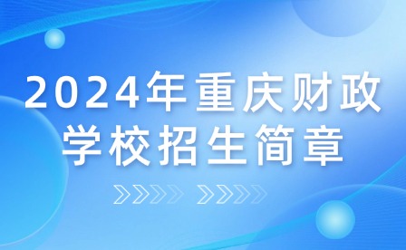 2024年重慶財(cái)政學(xué)校招生簡(jiǎn)章