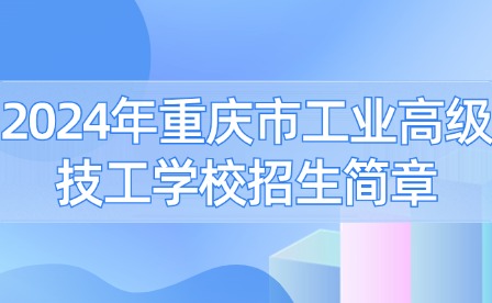 2024年重慶市工業高級技工學校招生簡章