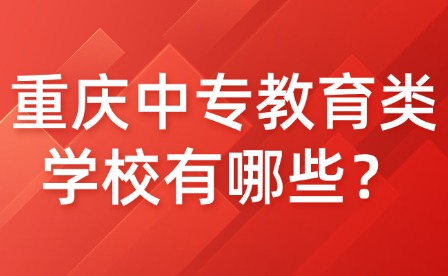 重慶中專教育類學(xué)校有哪些？