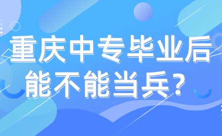 重慶中專畢業(yè)后能不能當(dāng)兵？