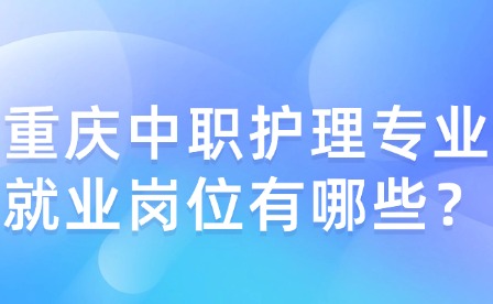 重慶中職護理專業就業崗位有哪些？