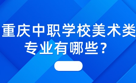 重慶中職學校美術類專業有哪些？