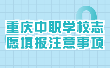 重慶中職學校志愿填報注意事項