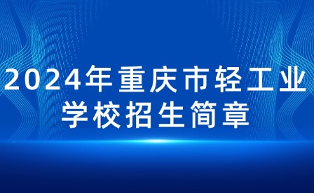 2024年重慶市輕工業學校招生簡章