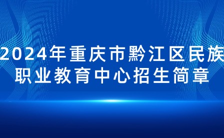 2024年重慶市黔江區民族職業教育中心招生簡章