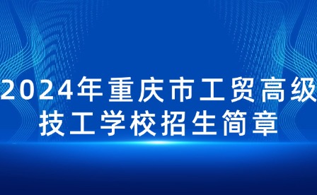 2024年重慶市工貿(mào)高級(jí)技工學(xué)校招生簡(jiǎn)章