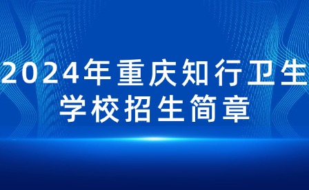 2024年重慶知行衛生學校招生簡章