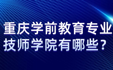 重慶學前教育專業技師學院有哪些？