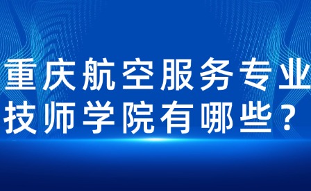 重慶航空服務專業技師學院有哪些？