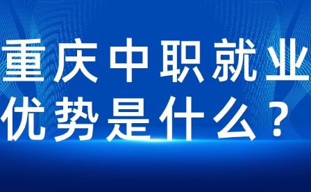 重慶中職就業(yè)優(yōu)勢是什么？