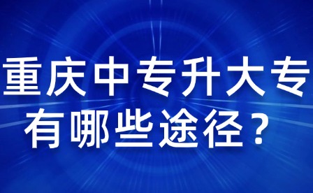 重慶中專升大專有哪些途徑？