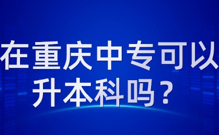 在重慶中專可以升本科嗎？