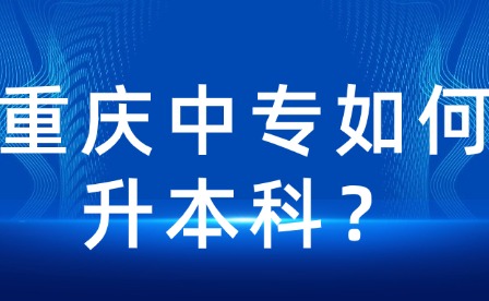 重慶中專如何升本科？