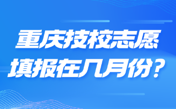 重慶技校志愿填報在幾月份?