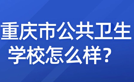 重慶市公共衛生學校怎么樣？