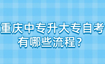 重慶中專升大專自考有哪些流程？