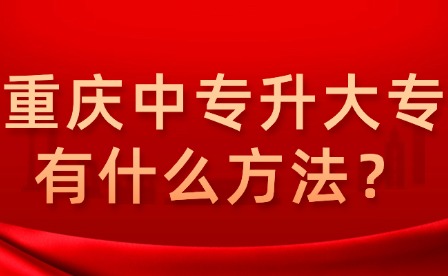 重慶中專升大專有什么方法？