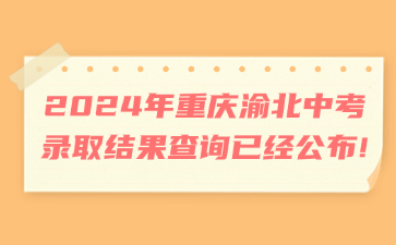 2024年重慶渝北中考錄取結果查詢已經公布!