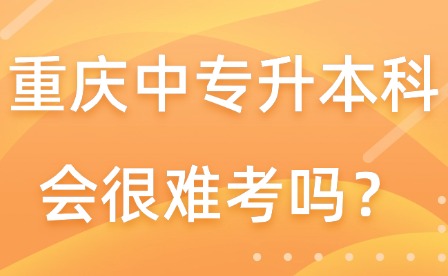 重慶中專升本科會很難考嗎？