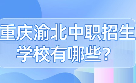 重慶渝北中職招生學(xué)校有哪些？