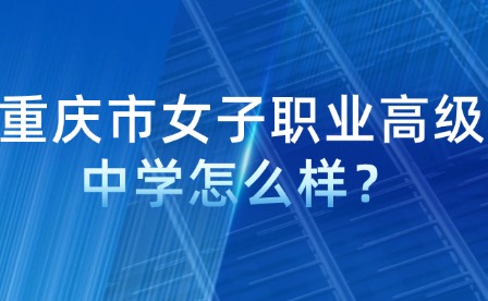 重慶市女子職業高級中學怎么樣？