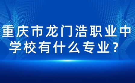 重慶市龍門浩職業中學校有什么專業？