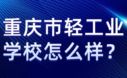 重慶市輕工業學校怎么樣？