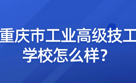 重慶市工業(yè)高級(jí)技工學(xué)校怎么樣？