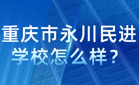 重慶市永川民進學校怎么樣？